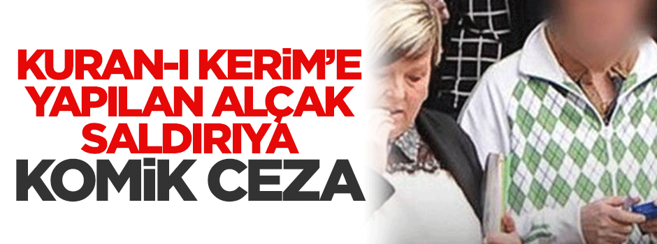 Kuran-ı Kerim'e yapılan alçak saldırıya komik ceza