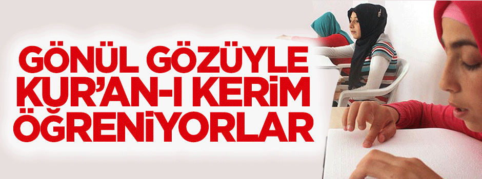 Kur'an-ı Kerim'i gönül gözüyle öğreniyorlar