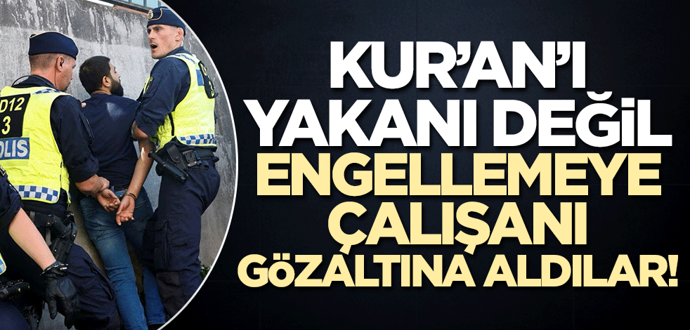 Kur'an-ı Kerim'i yakanı değil durdurmak isteyeni gözaltına aldılar! Lanet olsun size