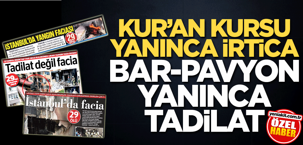 Kur’an kursu yanınca irtica bar-pavyon yanınca tadilat