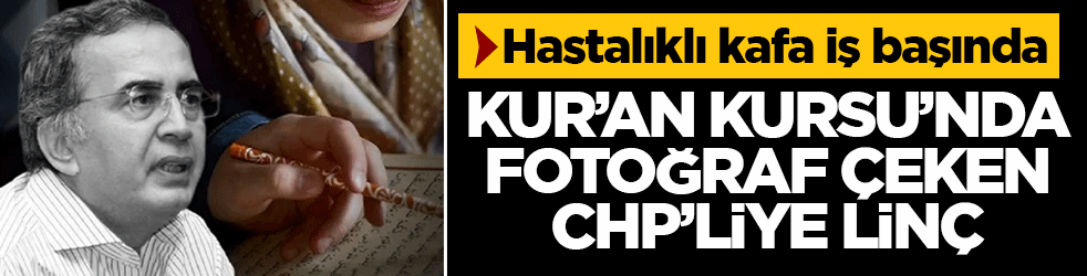 Kur’an Kursu’nda fotoğraf çeken CHP’liye linç! Hastalıklı kafa iş başında