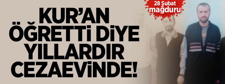 Kur'an öğretti diye yıllardır cezaevinde!