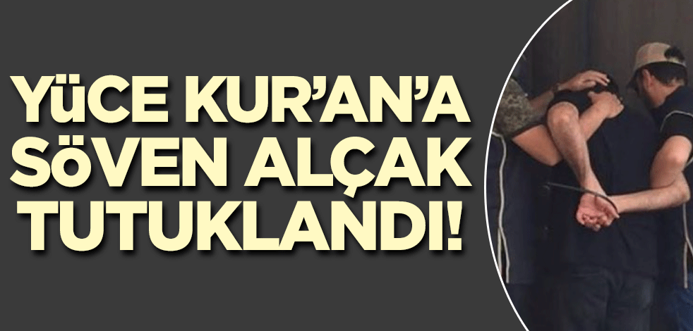 Kur'an'a söven o aşağılık tutuklandı!