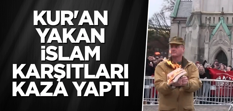 Kur'an yakan İslam karşıtları kaza yaptı
