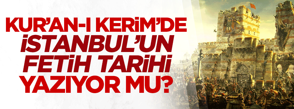 Kur'an'da İstanbul'un fetih tarihi yazıyor mu?