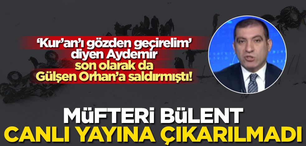 ‘Kur’an’ı gözden geçirelim’ diyen Aydemir, son olarak da Gülşen Orhan’a saldırmıştı! Müfteri Bülent, canlı yayına çıkarılmadı