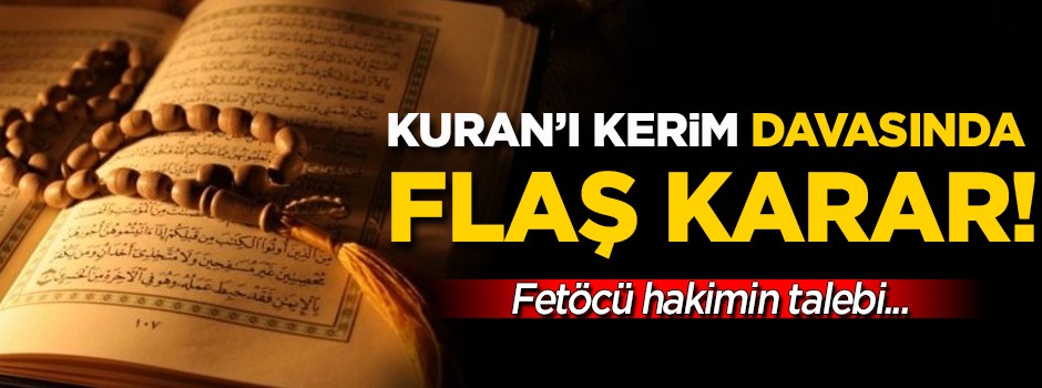 Kuran'ı Kerim davasında flaş karar!