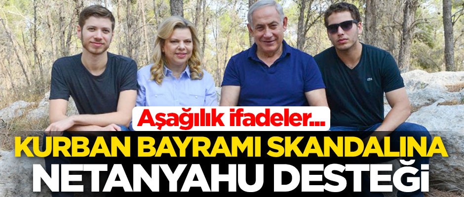 Kurban Bayramı ile ilgili küstah sözlere Netanyahu desteği