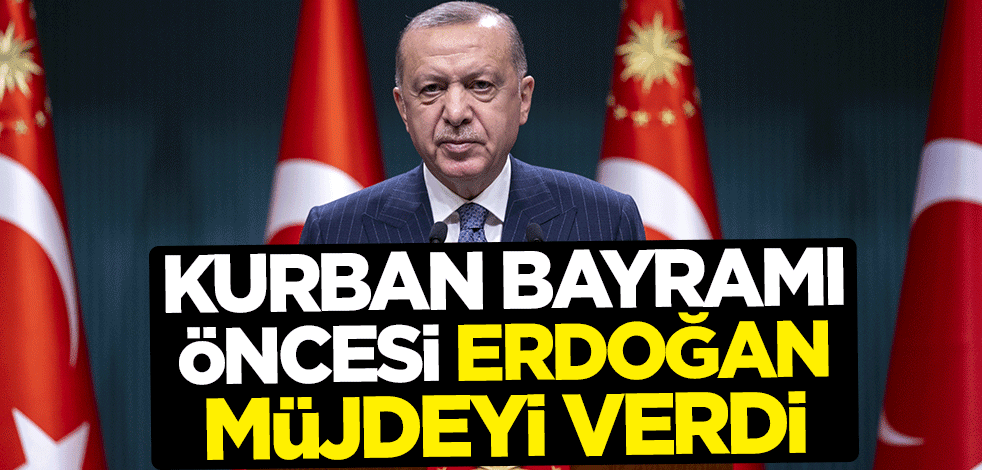 Kurban Bayramı öncesi Cumhurbaşkanı Erdoğan müjdeyi verdi