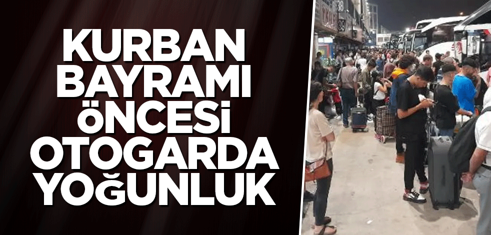 Kurban Bayramı öncesi otogarda yoğunluk