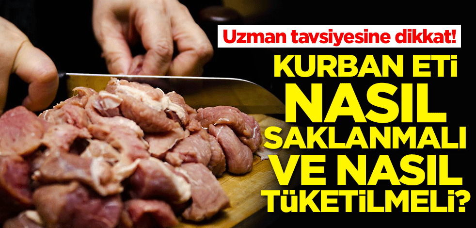 Kurban eti nasıl saklanmalı ve nasıl tüketilmeli? Uzman tavsiyesine dikkat!