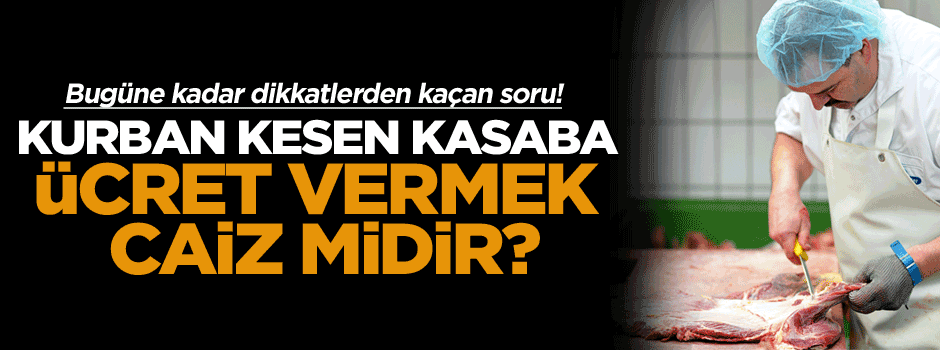 Kurban kesen kasaba ücret vermek caiz midir?