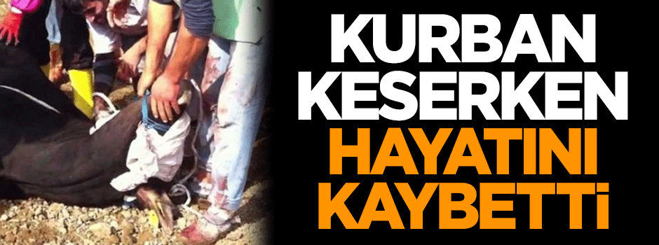 Kurban keserken hayatını kaybetti