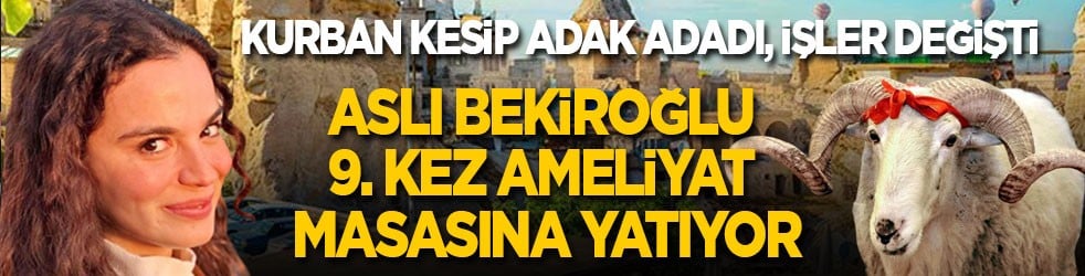 Kurban kesip adak adadı, işler değişti! Aslı Bekiroğlu 9. kez ameliyat masasına yatıyor