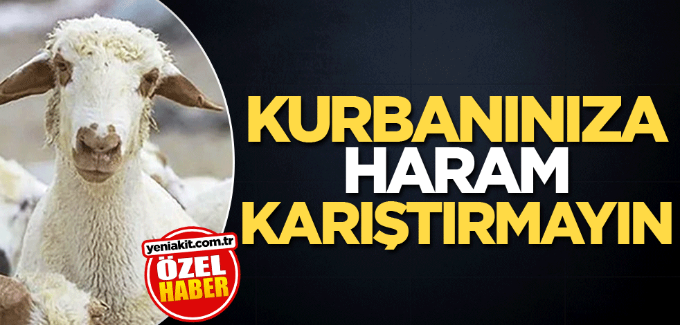 Kurbanınıza haram karıştırmayın