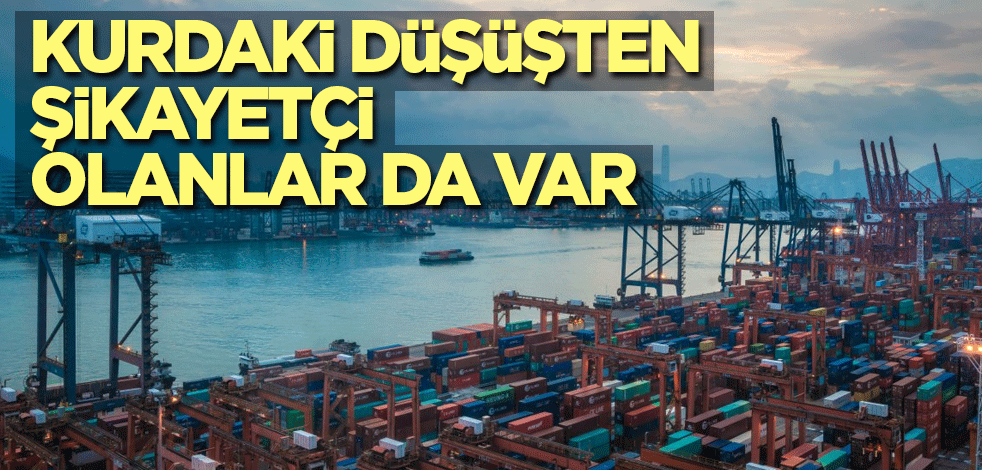 Kurdaki düşüşten şikayetçi olanlar da var