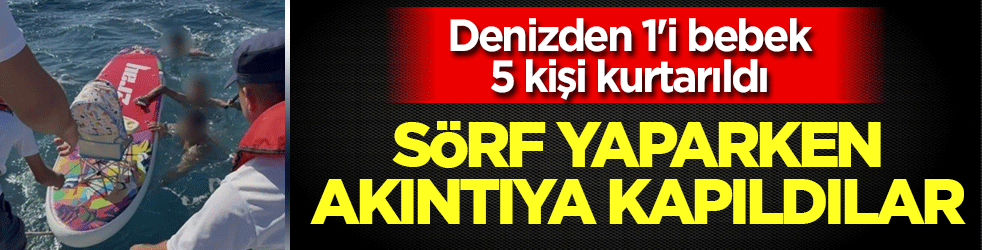 Kürek sörfü yaptıkları sırada akıntıya kapıldılar: Denizde sürüklenen 1'i bebek 5 kişi kurtarıldı