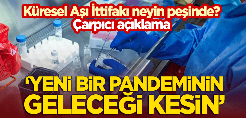 Küresel Aşı İttifakı neyin peşinde? Şok açıklama: Bir başka pandeminin gelmekte olduğu kesin