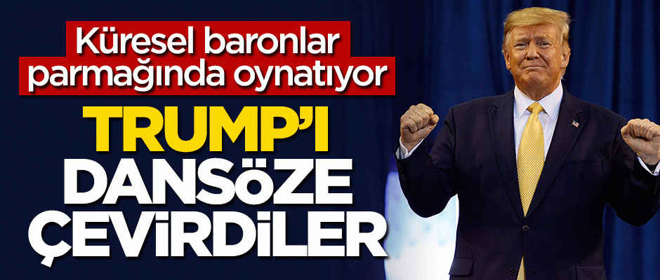 Küresel baronlar parmağında oynatıyor! Trump'ı dansöze çevirdiler