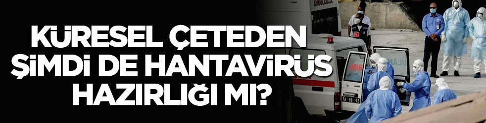 Küresel çeteden şimdi de hantavirüs hazırlığı mı?