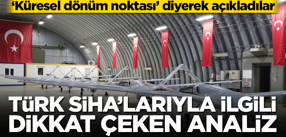 ‘Küresel dönüm noktası’ diyerek açıkladılar! Türk SİHA’larına ABD’den övgü