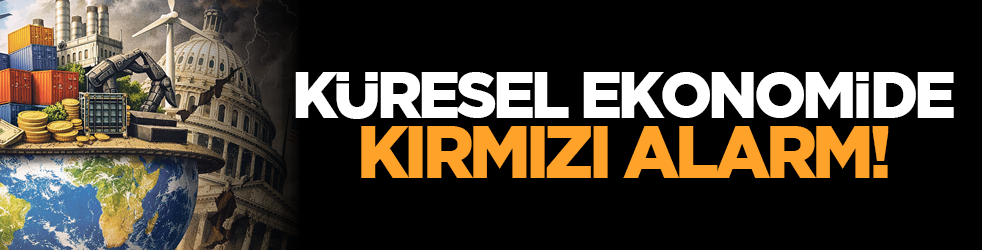 Küresel ekonomide kırmızı alarm!
