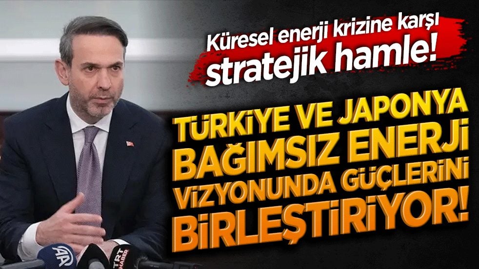 Küresel enerji krizine karşı stratejik hamle! Türkiye ve Japonya bağımsız enerji vizyonunda güçlerini birleştiriyor!