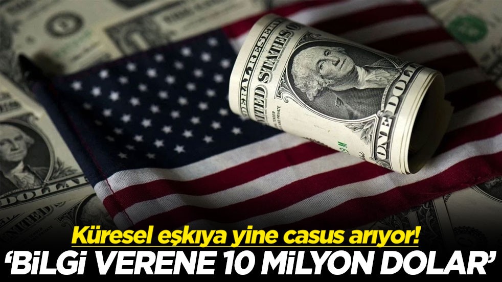 Küresel eşkıya yine casus arıyor! “Bilgi verene 10 milyon dolar”