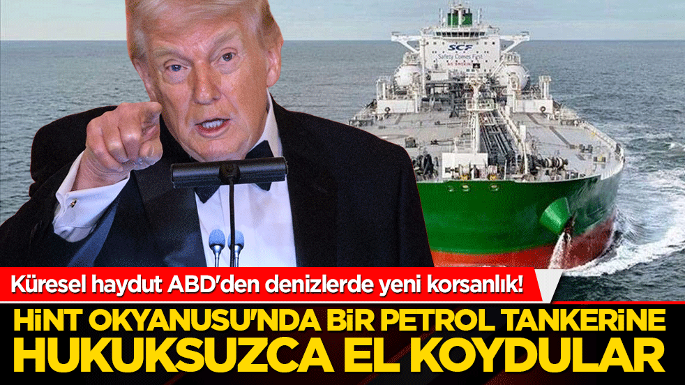 Küresel haydut ABD'den denizlerde yeni korsanlık! Hint Okyanusu'nda bir petrol tankerine hukuksuzca el koydular!