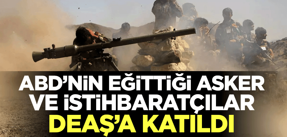 Küresel haydut ABD'nin eğittiği asker ve istihbaratçılar DEAŞ'a katıldı