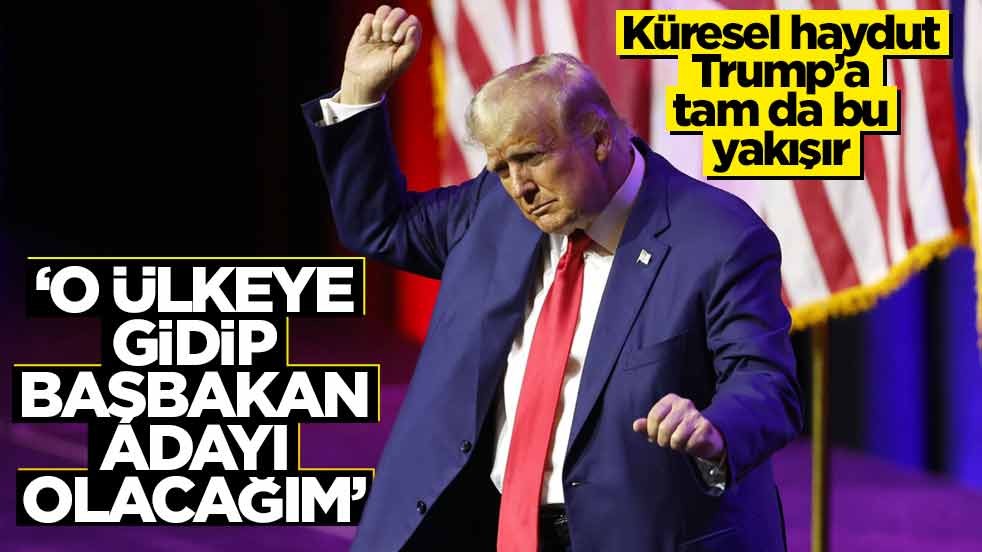Küresel haydut Trump’a tam da bu yakışır! ‘O ülkeye gidip başbakan adayı olacağım’