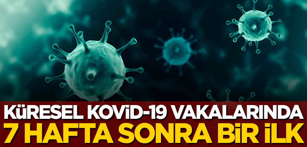 Küresel Kovid-19 vakalarında 7 hafta sonra bir ilk