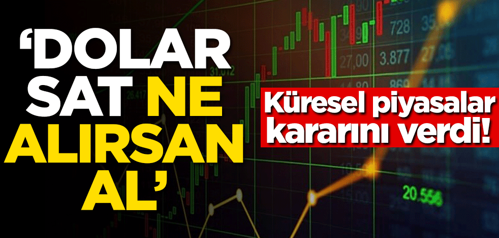Küresel piyasalar kararını verdi! 'Dolar sat, ne alırsan al'