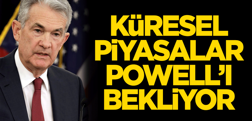 Küresel piyasalar, Powell'ın açıklamalarını bekliyor