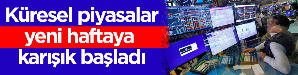 Küresel piyasalar yeni haftaya karışık başladı