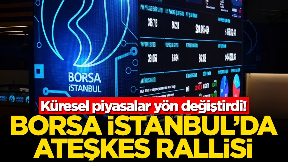 Küresel piyasalar yön değiştirdi! Borsa İstanbul'da ateşkes rallisi
