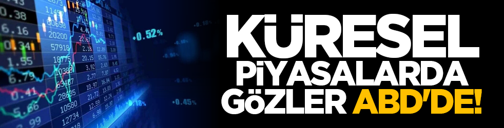 Küresel piyasalarda gözler ABD'de!