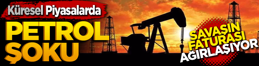 Küresel piyasalarda petrol şoku: Savaşın faturası ağırlaşıyor