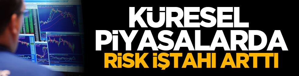 Küresel piyasalarda risk iştahı arttı