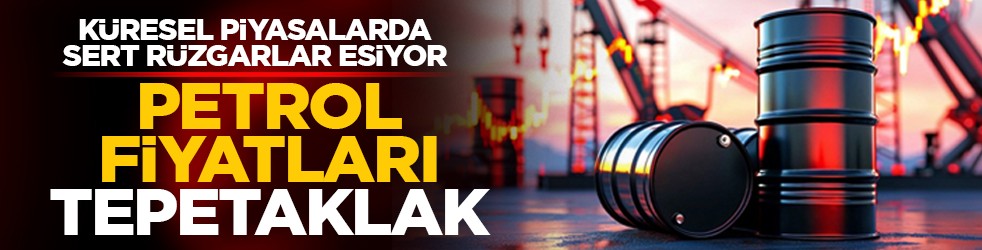 Küresel piyasalarda sert rüzgarlar esiyor: Petrol fiyatları tepetaklak