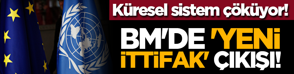 Küresel sistem çöküyor! BM'de 'Yeni İttifak' çıkışı!