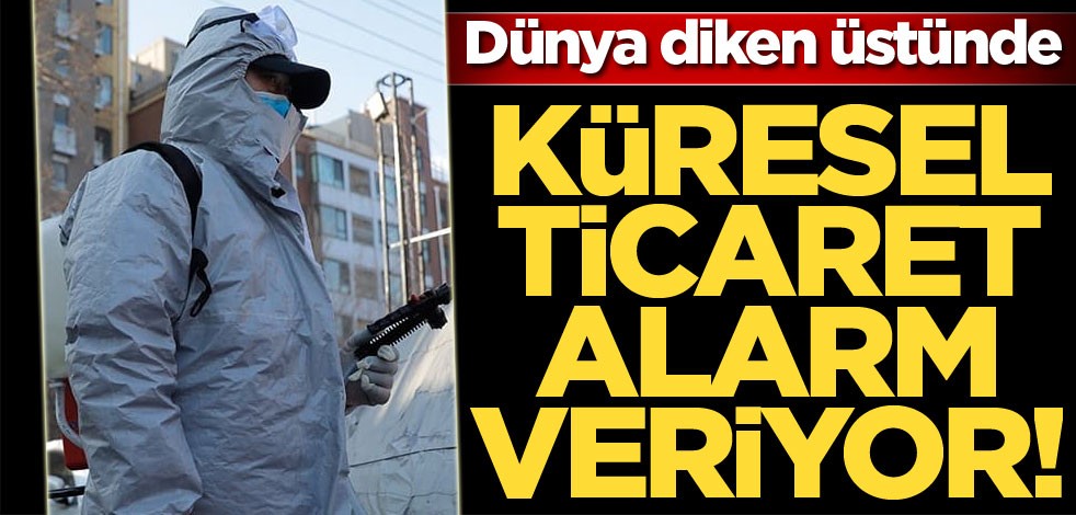 Küresel ticaret alarm veriyor!