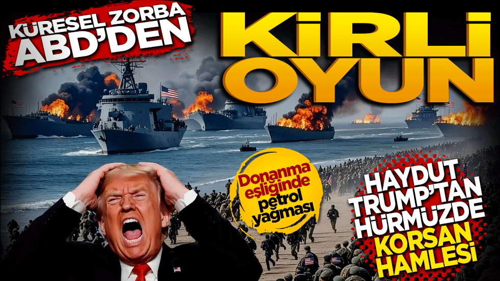 Küresel zorba ABD’den kirli oyun: Haydut Trump’tan Hürmüz’de korsan hamlesi!
