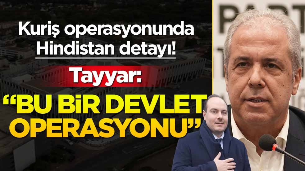 Kuriş operasyonunda Hindistan detayı! Tayyar: "Bu bir devlet operasyonu"