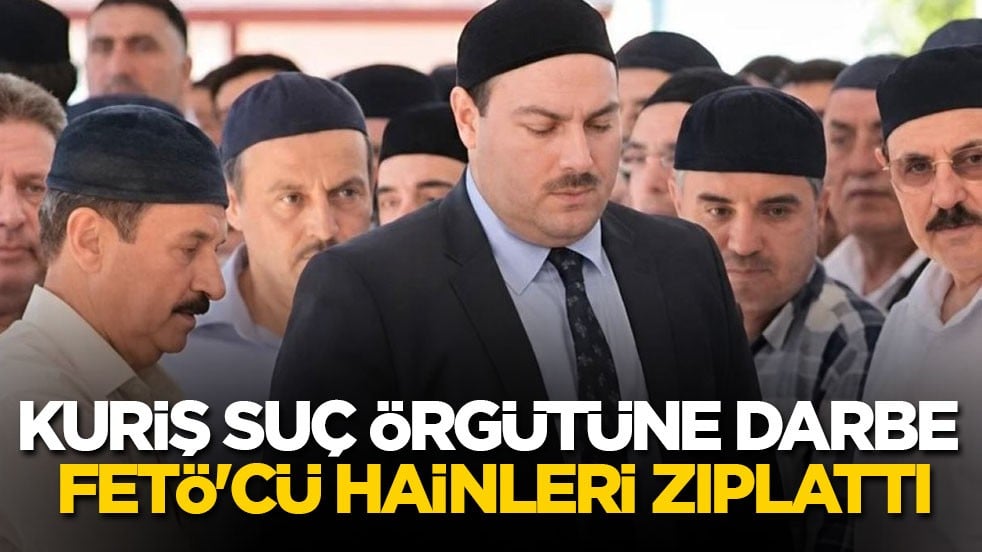 Kuriş suç örgütüne darbe FETÖ'cü hainleri zıplattı