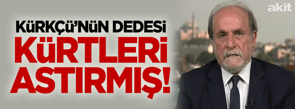 Kürkçü’nün dedesi Kürtleri astırmış