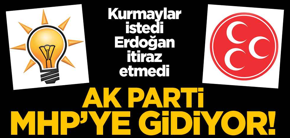 Kurmaylar istedi, Erdoğan itiraz etmedi... AK Parti MHP'ye gidiyor!