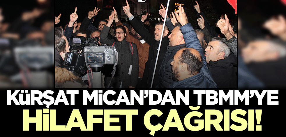 Kürşat Mican'dan TBMM'ye hilafet çağrısı!
