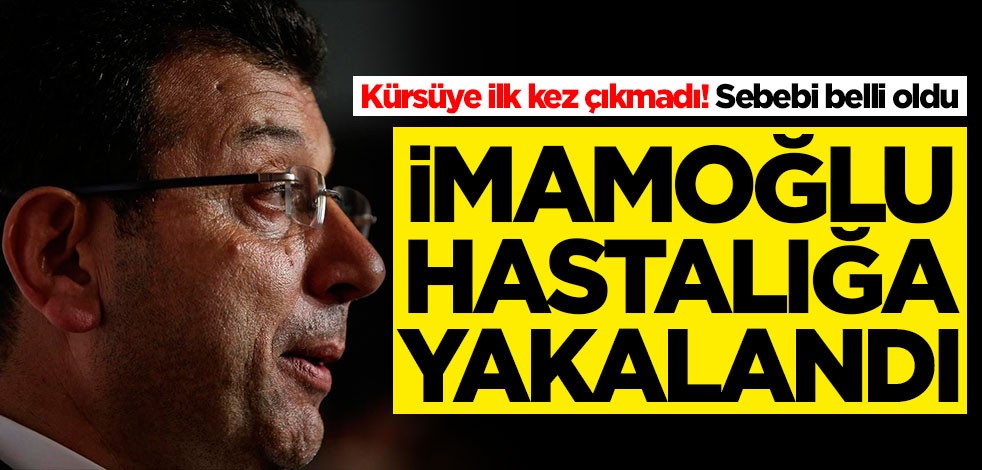 Kürsüye ilk kez çıkmadı! Sebebi belli oldu: Ekrem İmamoğlu hastalığa yakalandı