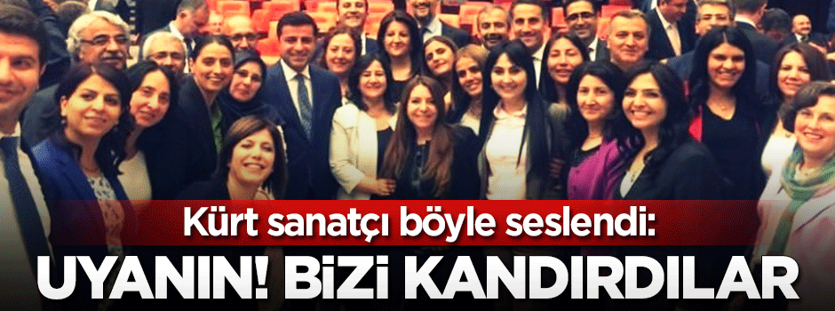 Kürt sanatçı Çiyager: HDP bizi kandırdı artık uyanın